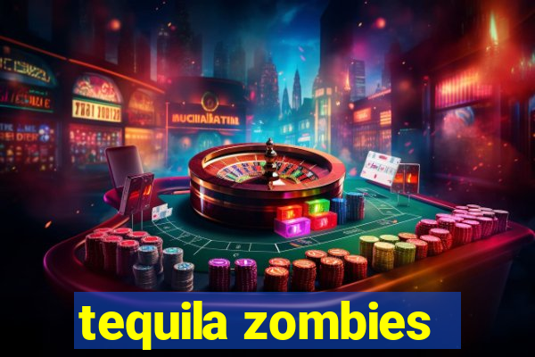 tequila zombies